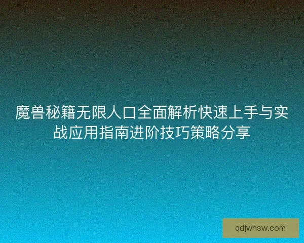 魔兽秘籍无限人口全面解析快速上手与实战应用指南进阶技巧策略分享